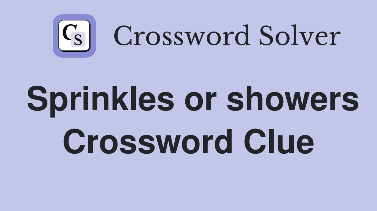 Sprinkles or showers Crossword Clue