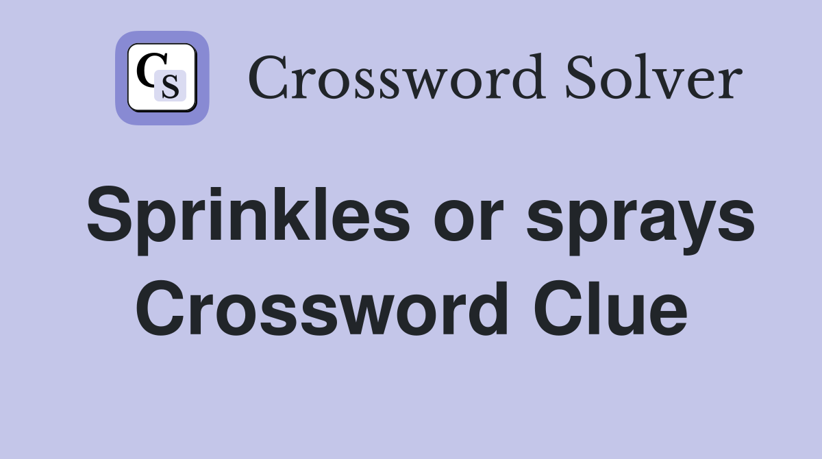 Sprinkles or sprays Crossword Clue