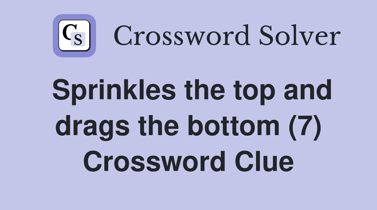 Sprinkles the top and drags the bottom (7) Crossword Clue