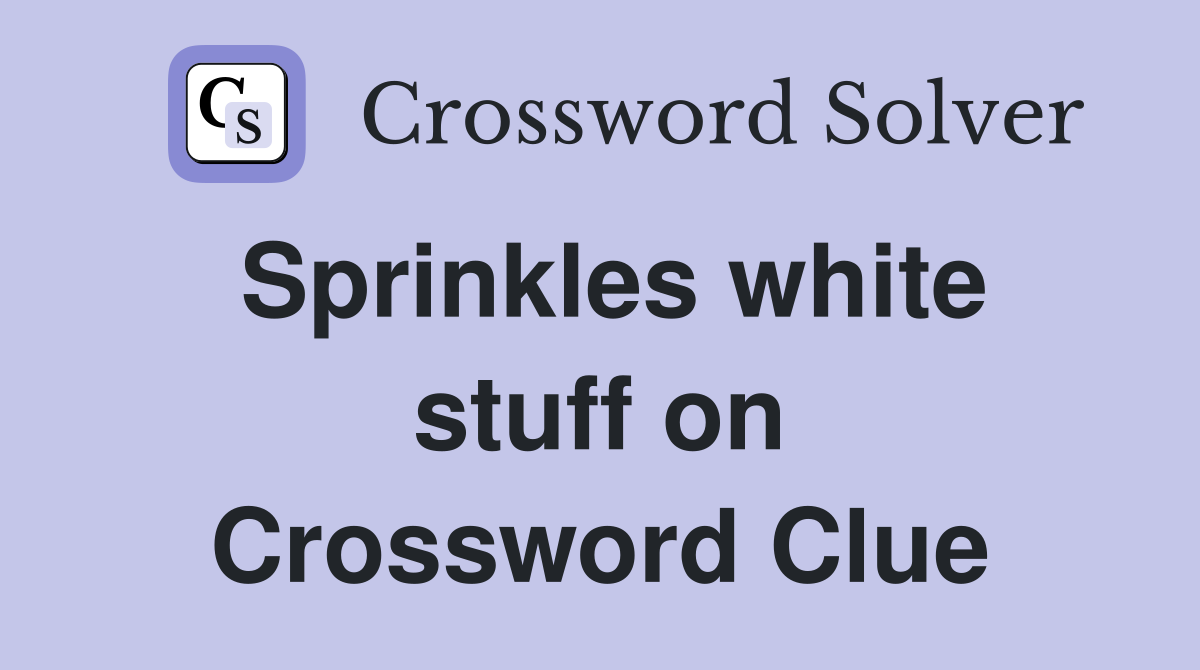 Sprinkles white stuff on Crossword Clue