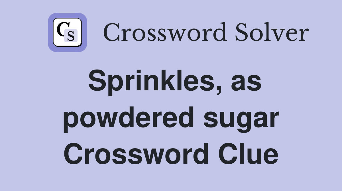 Sprinkles, as powdered sugar Crossword Clue