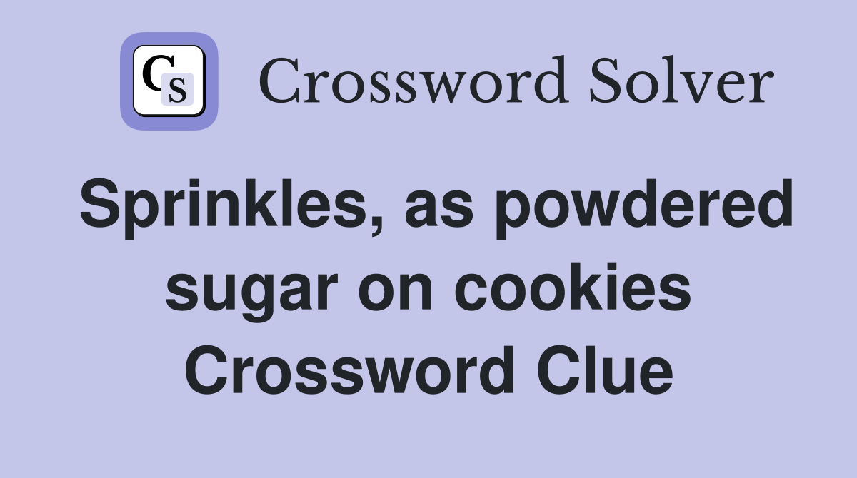 Sprinkles, as powdered sugar on cookies Crossword Clue