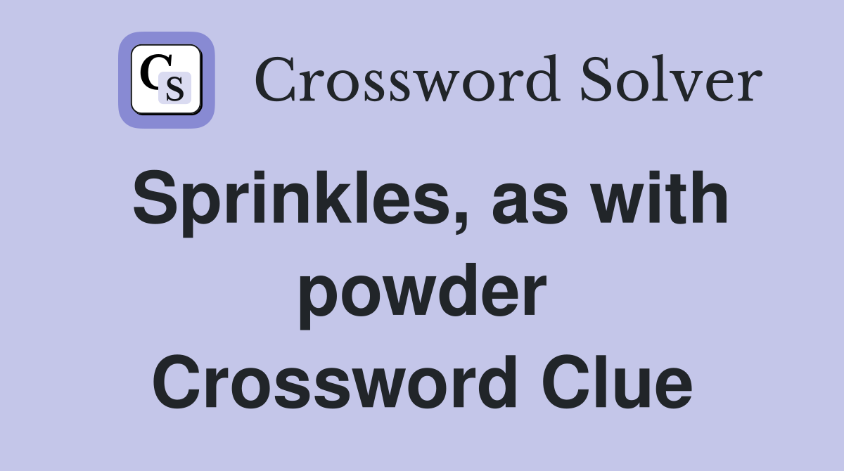 Sprinkles, as with powder Crossword Clue