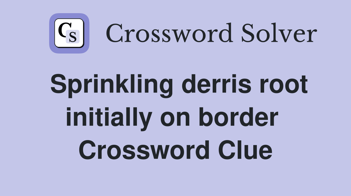 Sprinkling derris root initially on border  Crossword Clue