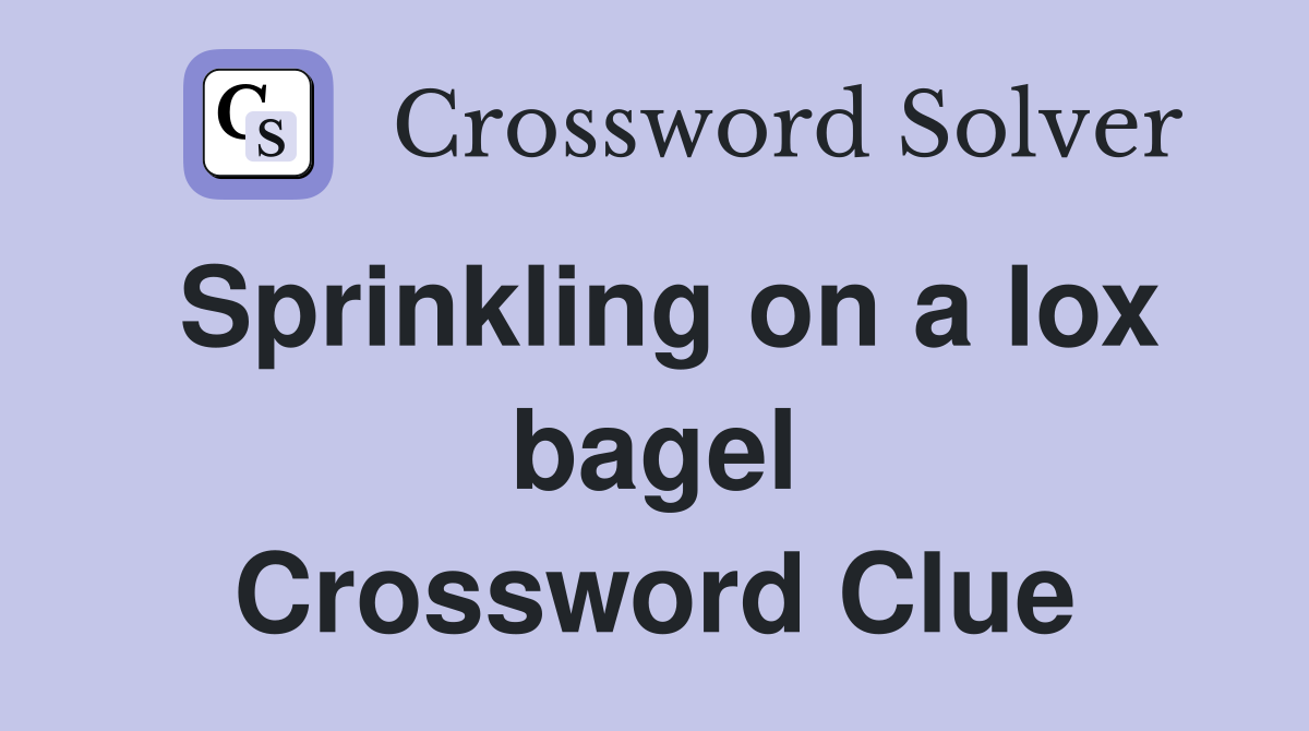Sprinkling on a lox bagel Crossword Clue