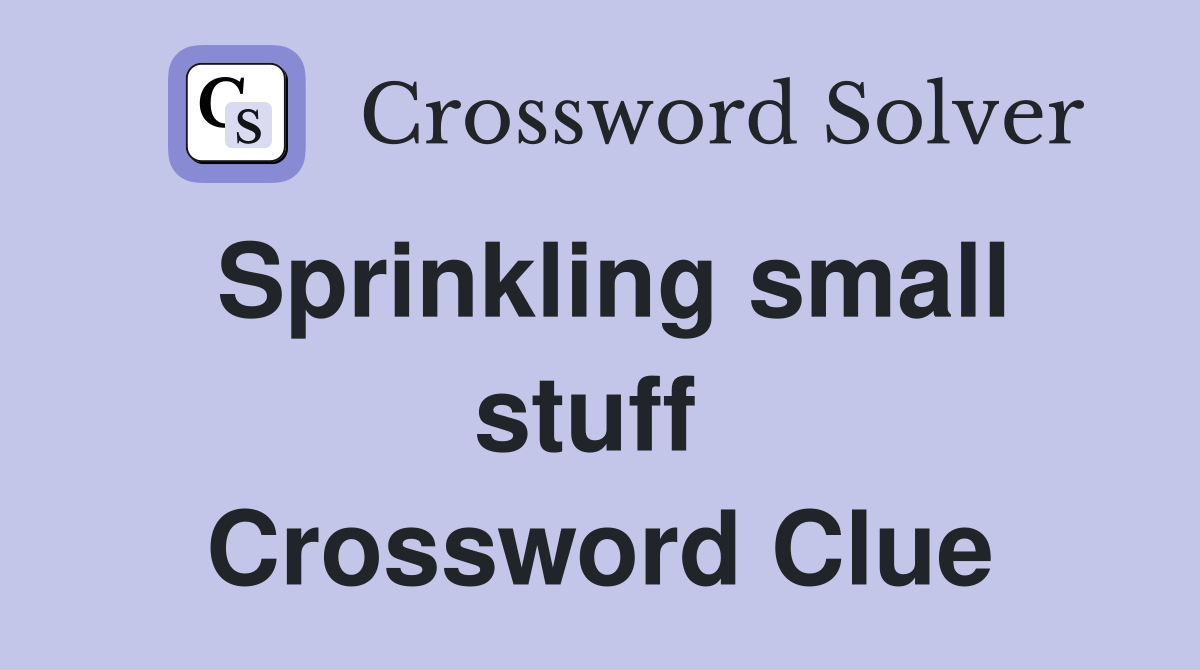 Sprinkling small stuff  Crossword Clue