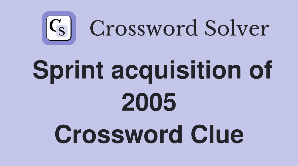 Sprint acquisition of 2005 Crossword Clue