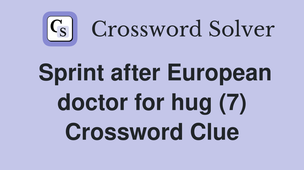 Sprint after European doctor for hug (7) Crossword Clue