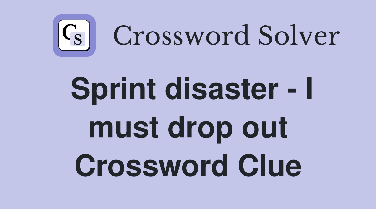 Sprint disaster - I must drop out Crossword Clue