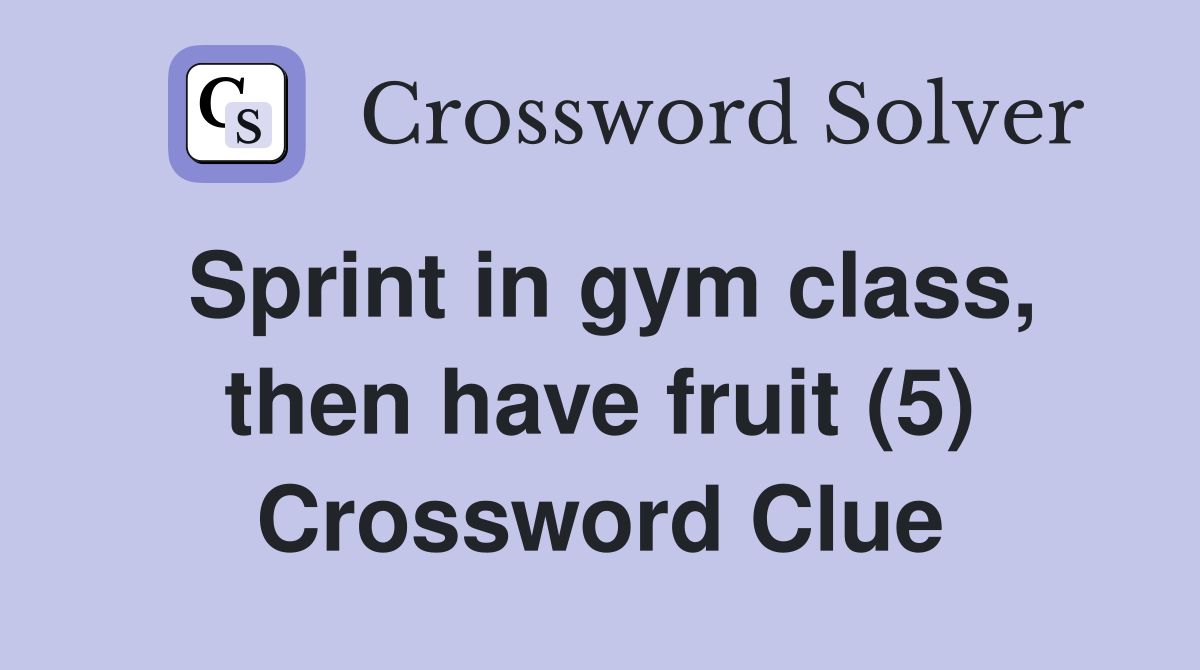 Sprint in gym class, then have fruit (5) Crossword Clue