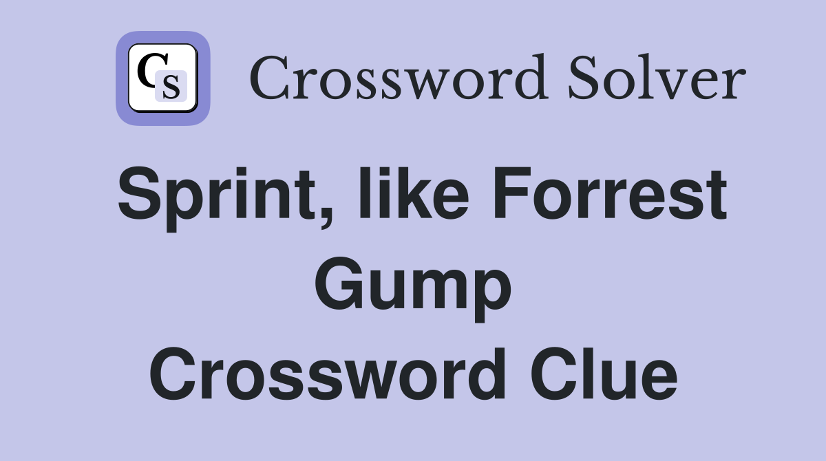 Sprint, like Forrest Gump Crossword Clue