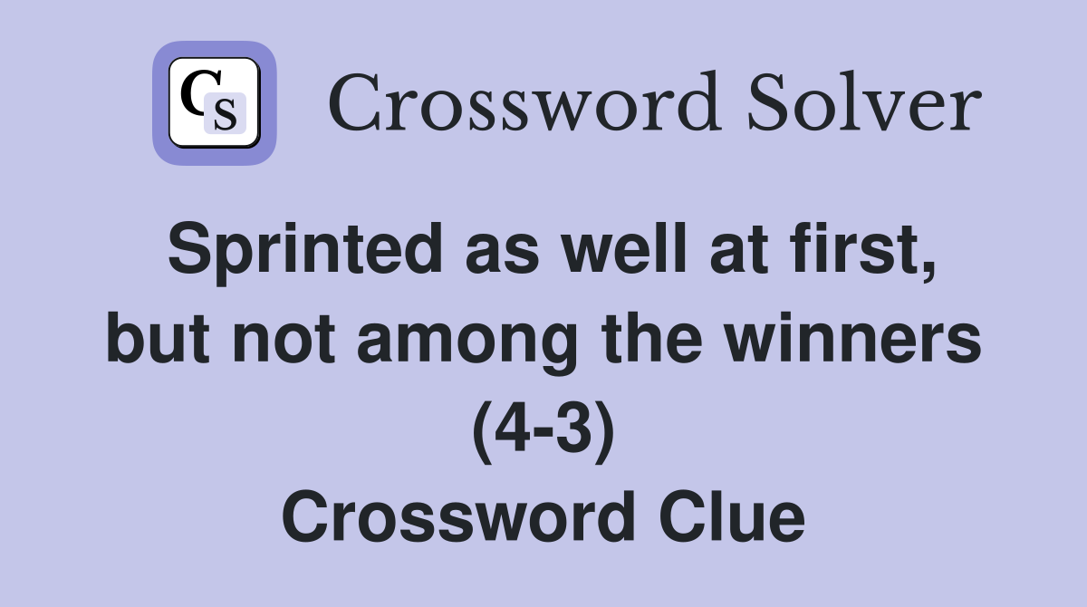 Sprinted as well at first, but not among the winners (4-3) Crossword Clue