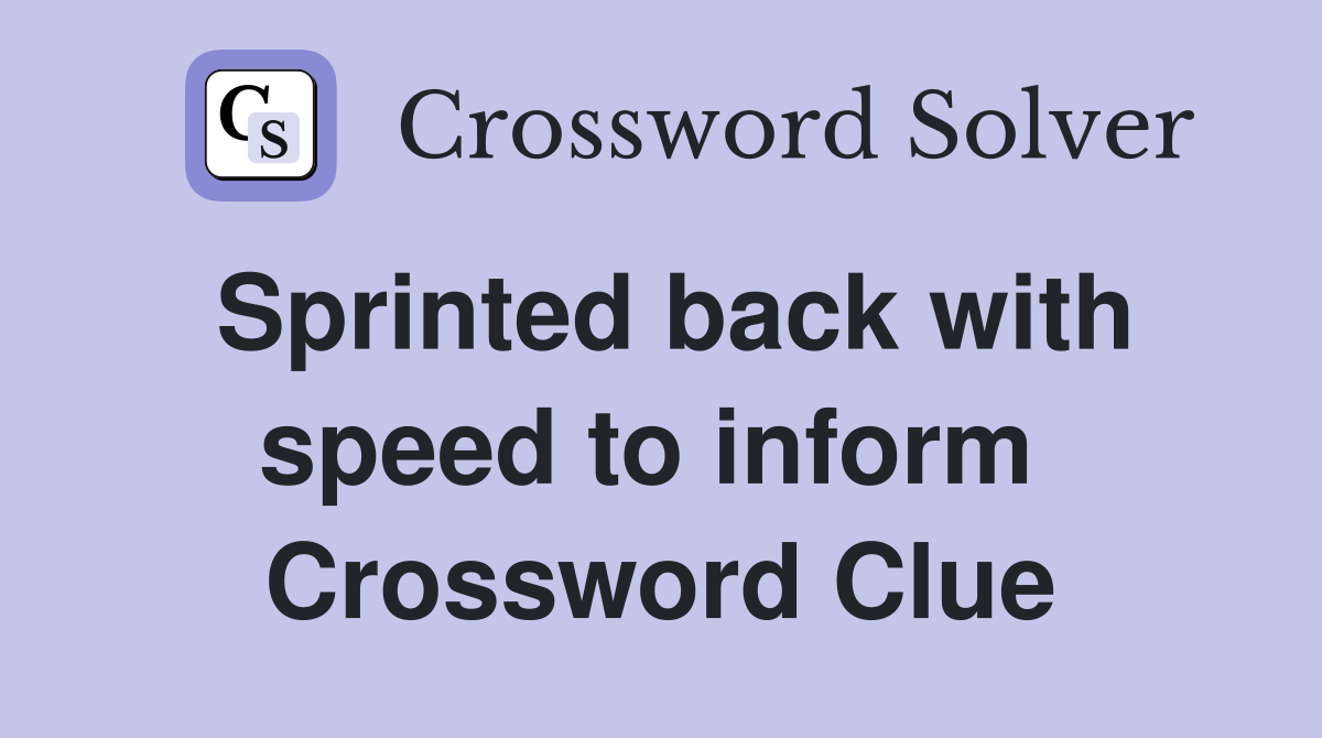 Sprinted back with speed to inform  Crossword Clue