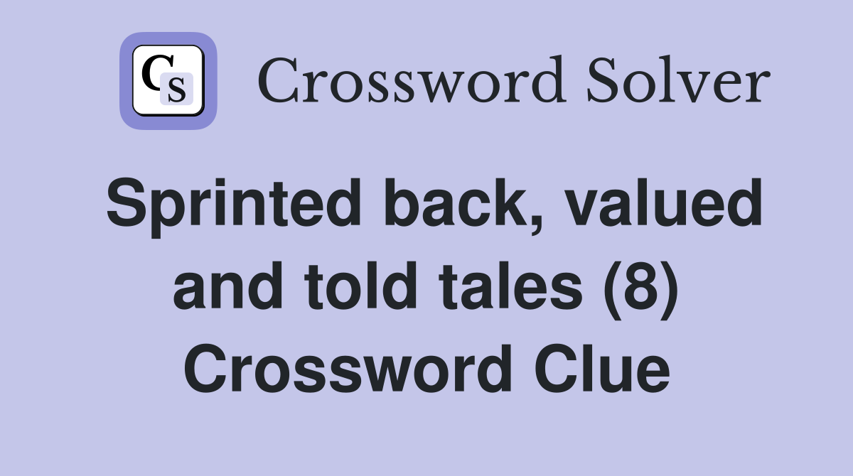 Sprinted back, valued and told tales (8) Crossword Clue