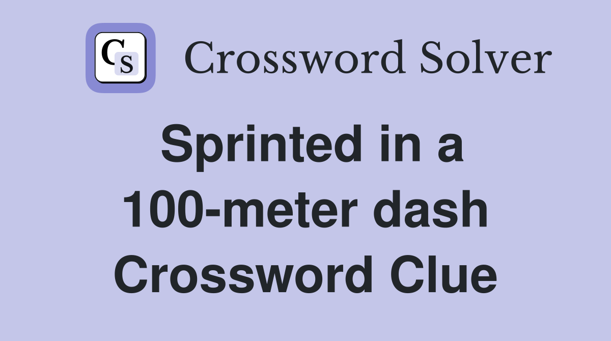 Sprinted in a 100-meter dash Crossword Clue