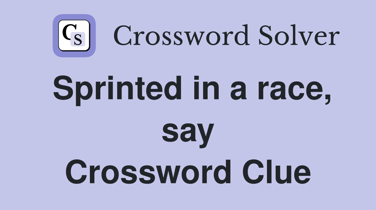 Sprinted in a race, say Crossword Clue