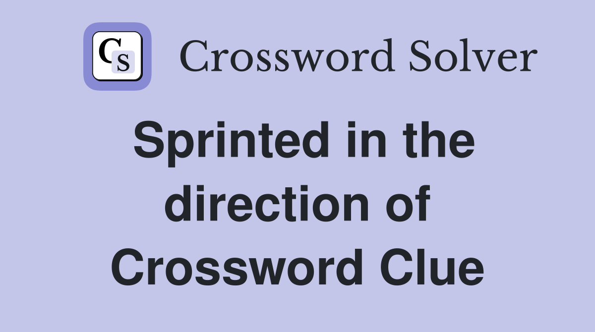 Sprinted in the direction of Crossword Clue