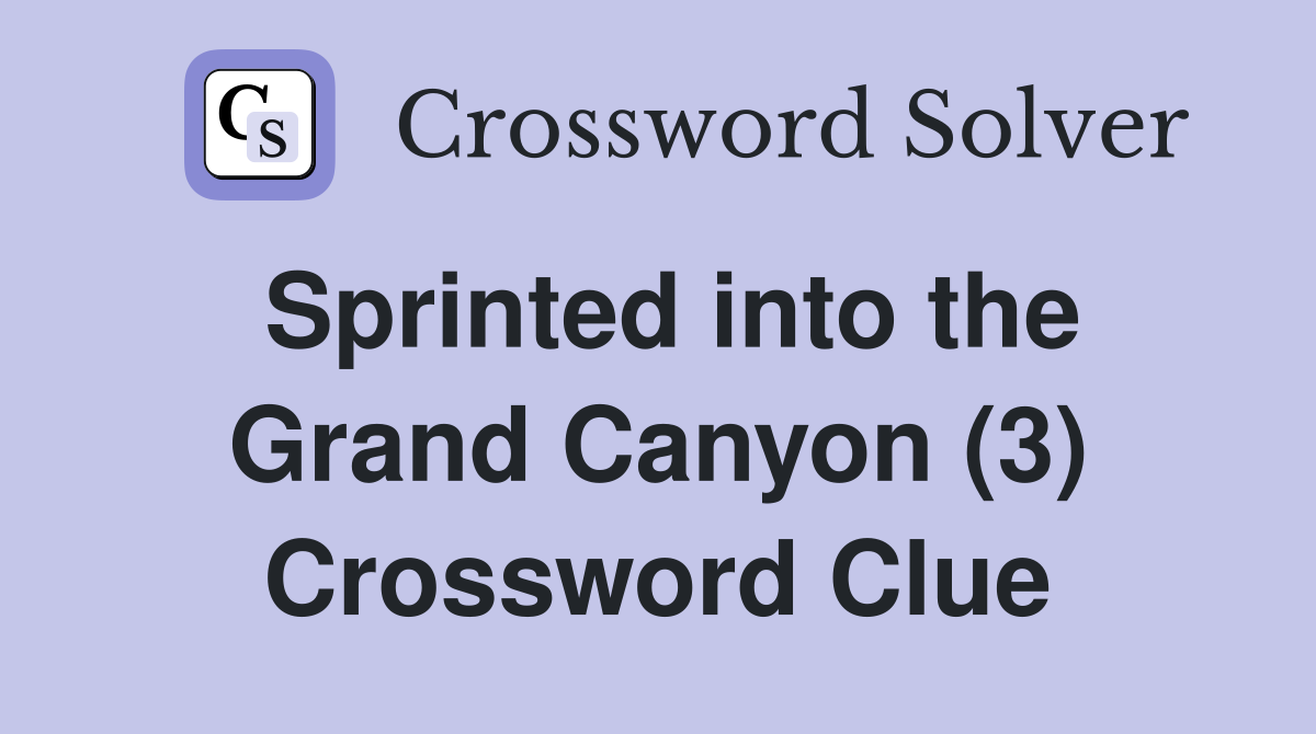 Sprinted into the Grand Canyon (3) Crossword Clue