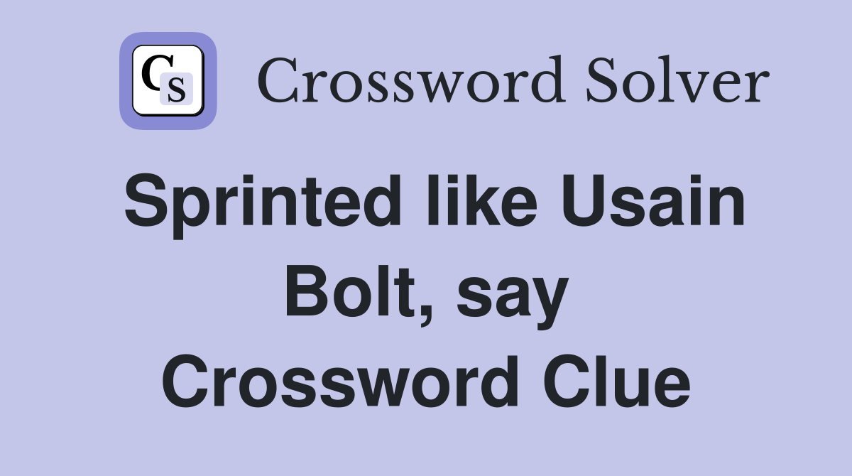 Sprinted like Usain Bolt, say Crossword Clue