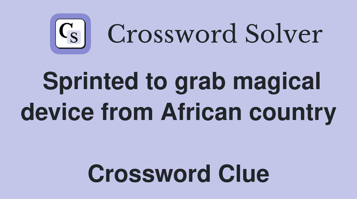 Sprinted to grab magical device from African country  Crossword Clue