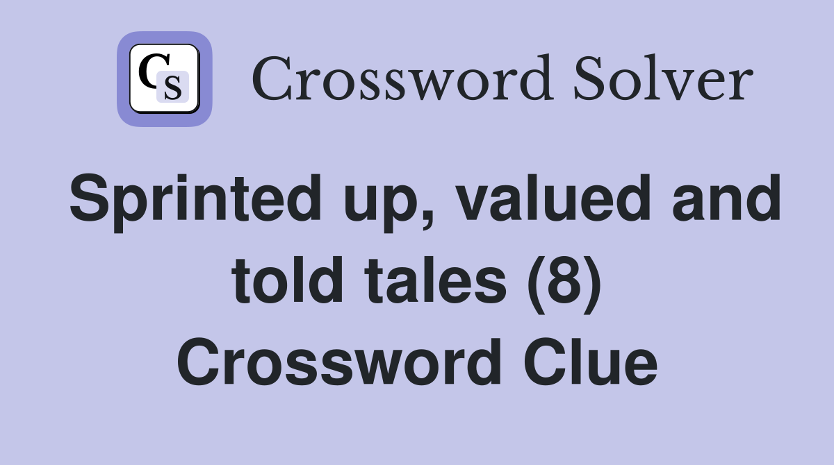 Sprinted up, valued and told tales (8) Crossword Clue