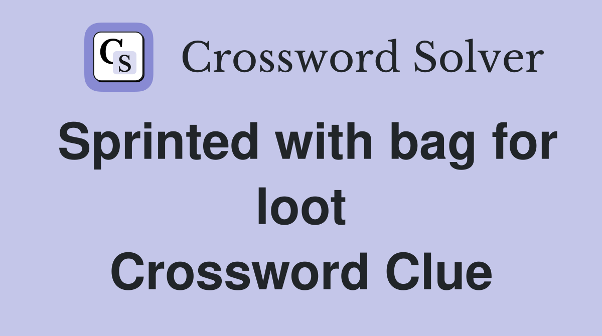 Sprinted with bag for loot Crossword Clue