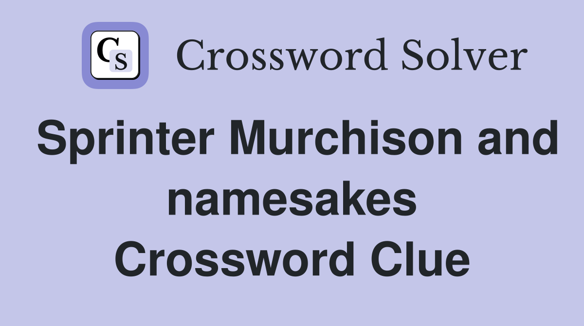 Sprinter Murchison and namesakes Crossword Clue