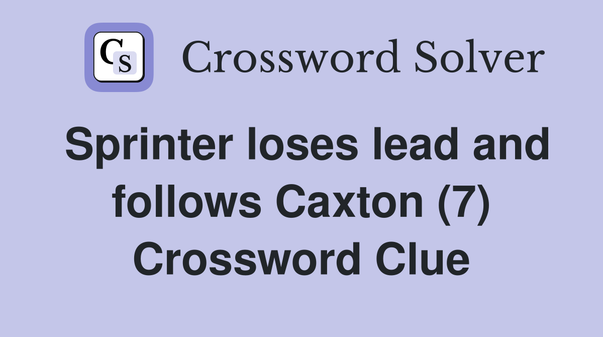 Sprinter loses lead and follows Caxton (7) Crossword Clue