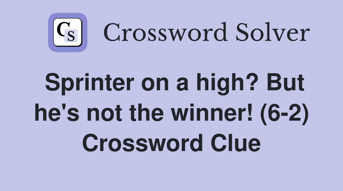 Sprinter on a high? But he's not the winner! (6-2) Crossword Clue
