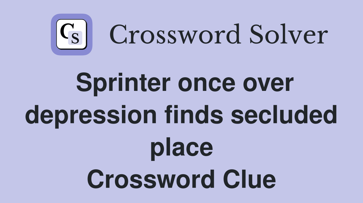 Sprinter once over depression finds secluded place Crossword Clue