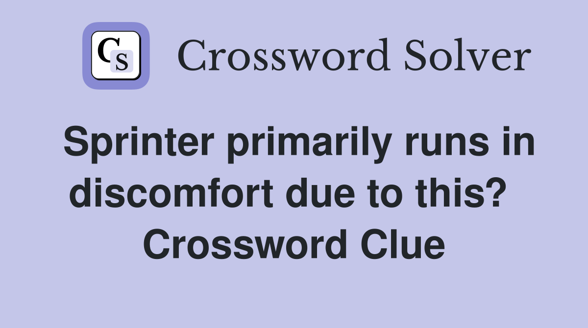Sprinter primarily runs in discomfort due to this?  Crossword Clue