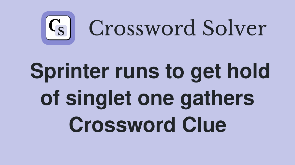 Sprinter runs to get hold of singlet one gathers Crossword Clue