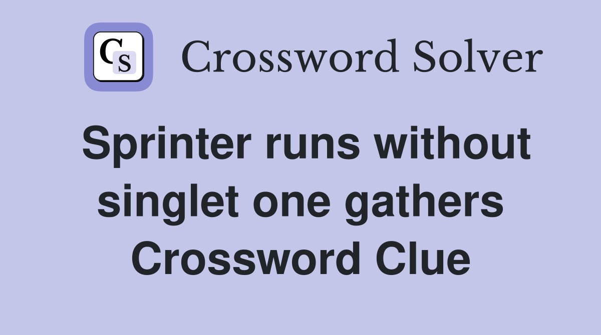 Sprinter runs without singlet one gathers Crossword Clue