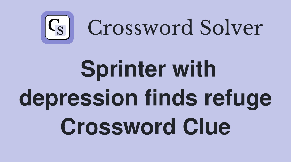 Sprinter with depression finds refuge Crossword Clue