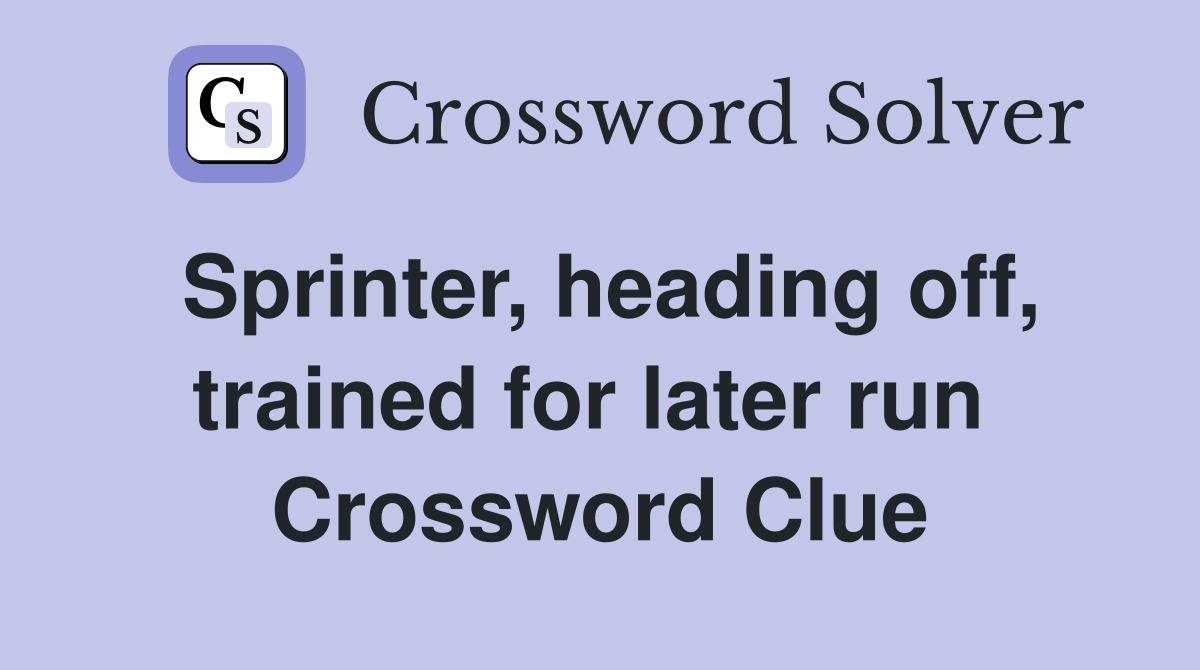 Sprinter, heading off, trained for later run  Crossword Clue