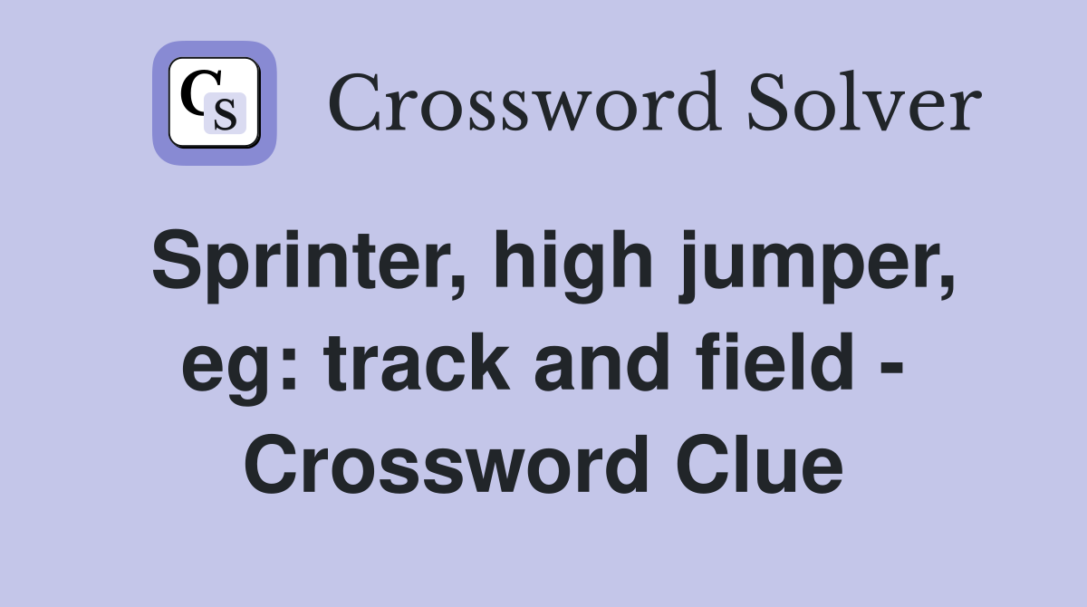 Sprinter, high jumper, eg: track and field - Crossword Clue