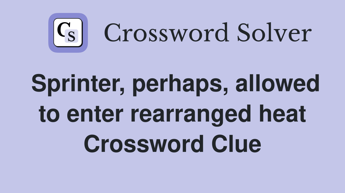 Sprinter, perhaps, allowed to enter rearranged heat Crossword Clue