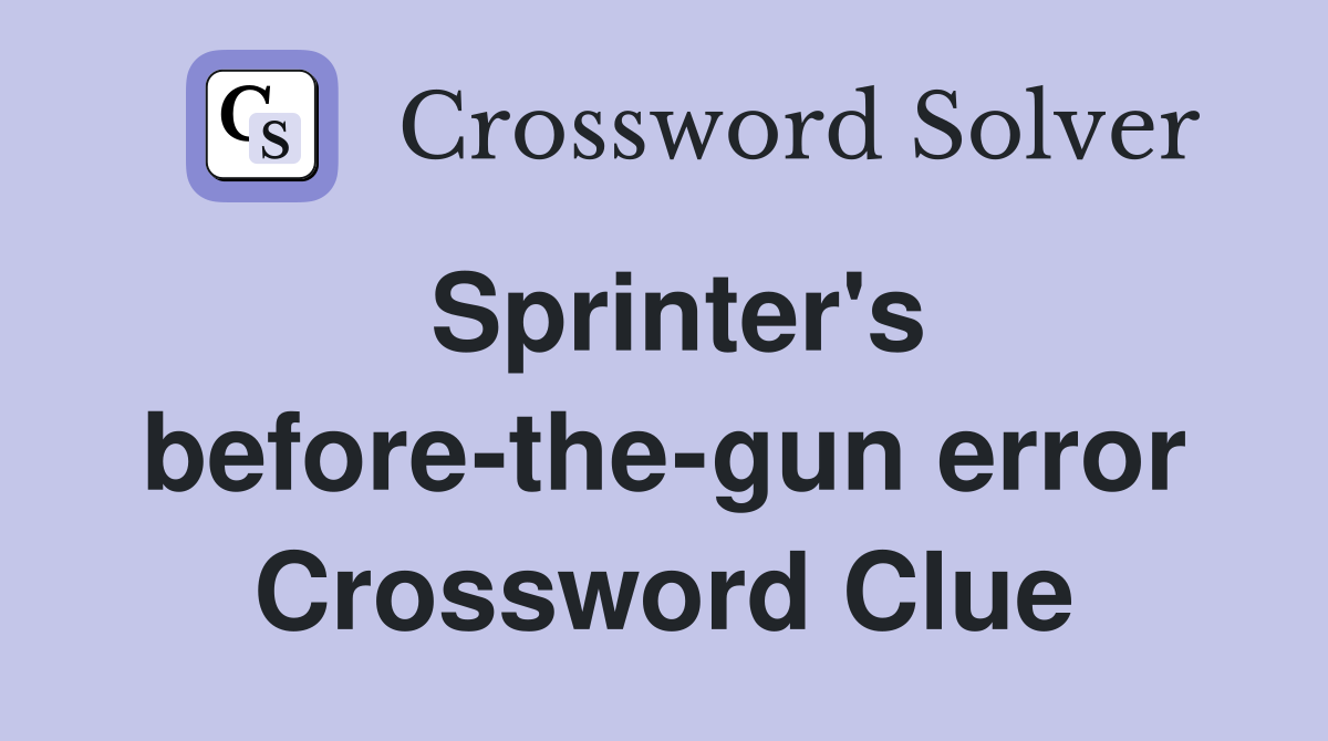 Sprinter #39 s before the gun error Crossword Clue Answers Crossword Solver