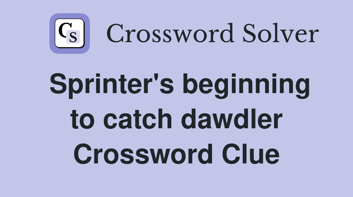 Sprinter's beginning to catch dawdler Crossword Clue