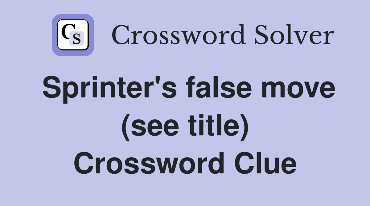 Sprinter's false move (see title) Crossword Clue