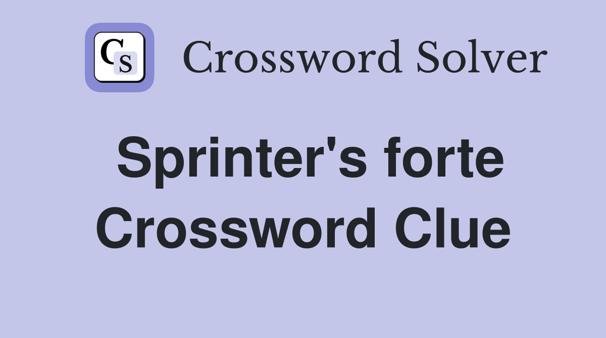 Sprinter's forte Crossword Clue