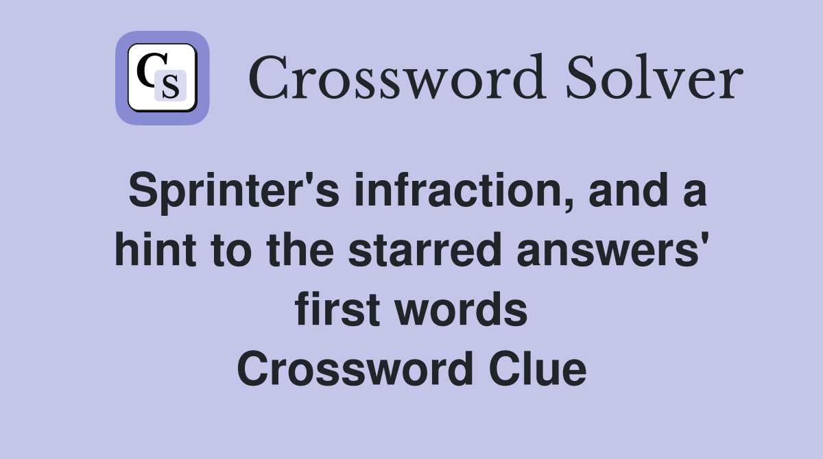 Sprinter's infraction, and a hint to the starred answers' first words Crossword Clue
