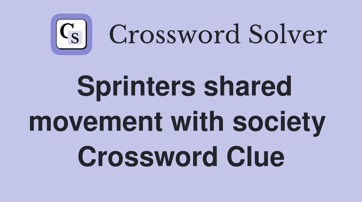 Sprinters shared movement with society  Crossword Clue