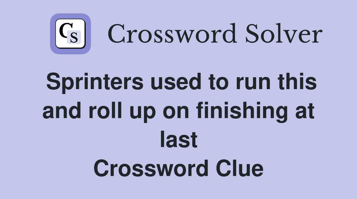 Sprinters used to run this and roll up on finishing at last Crossword Clue