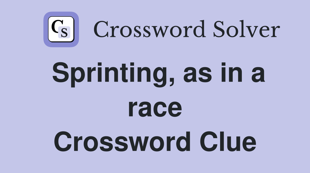 Sprinting, as in a race Crossword Clue