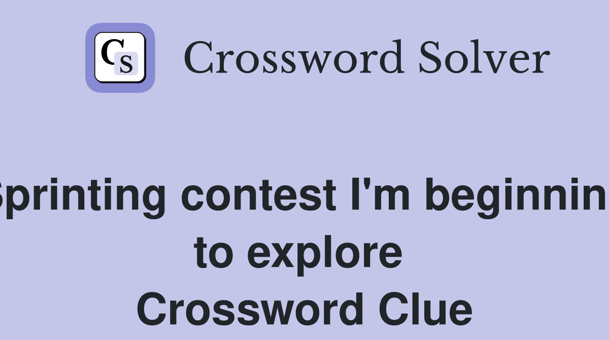 Sprinting contest I'm beginning to explore  Crossword Clue