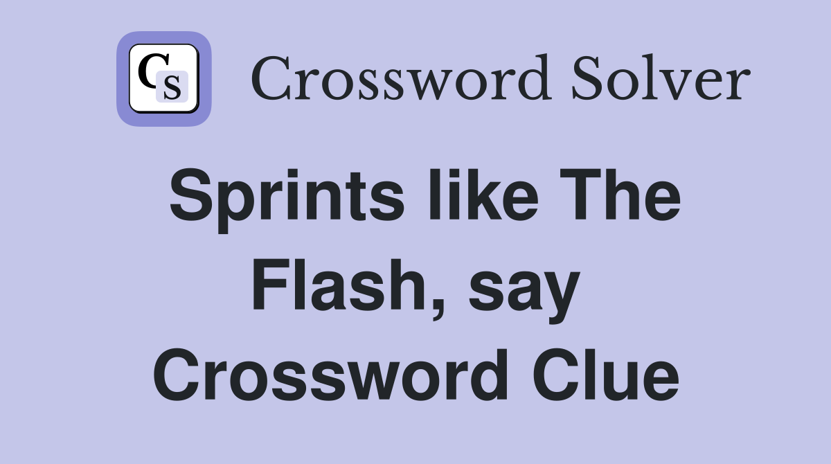Sprints like The Flash, say Crossword Clue