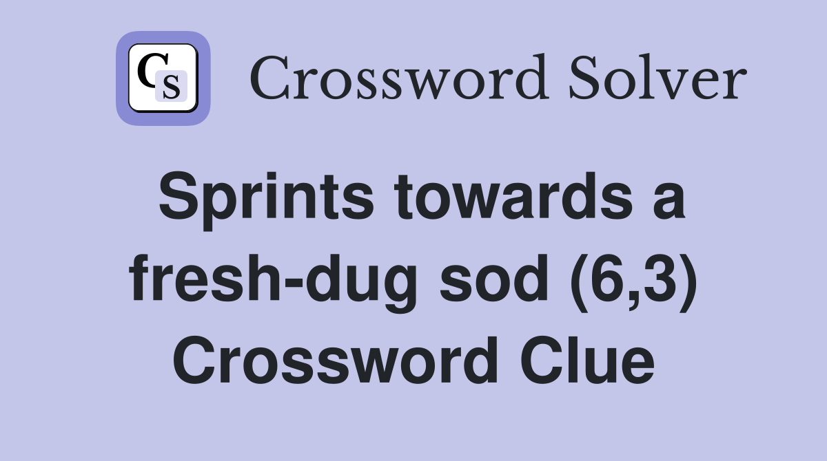 Sprints towards a fresh-dug sod (6,3) Crossword Clue