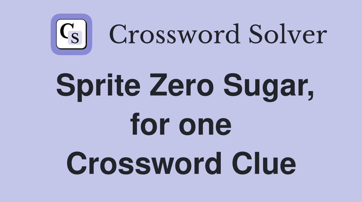 Sprite Zero Sugar, for one Crossword Clue
