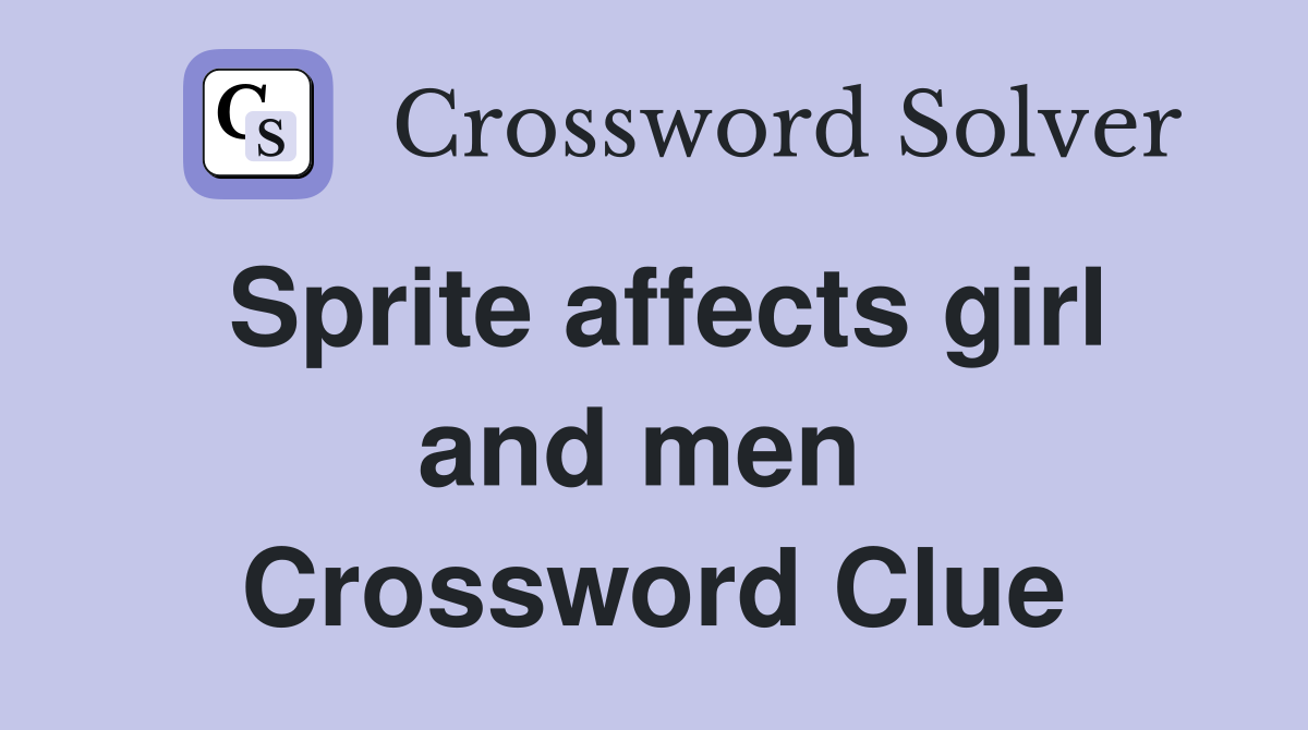 Sprite affects girl and men  Crossword Clue